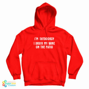 I’m Outdoorsy I Drink My Wine On The Patio Hoodie For UNISEX