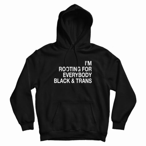 I'm Rooting For Everybody Black And Trans Hoodie For UNISEX I'm Rooting For Everybody Black And Trans Hoodie For UNISEX