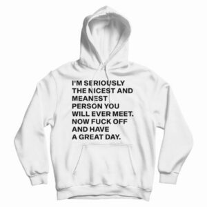 I’m Seriously The Nicest And Meanest Person You Will Ever Meet Hoodie
