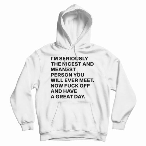 I'm Seriously The Nicest And Meanest Person You Will Ever Meet Hoodie I'm Seriously The Nicest And Meanest Person You Will Ever Meet Hoodie