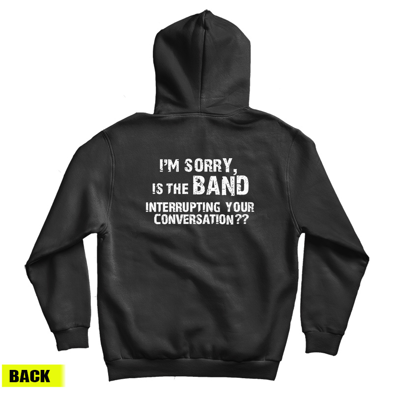 I'm Sorry Is the BAND Interrupting Your Conversation Hoodie For UNISEX I'm Sorry Is the BAND Interrupting Your Conversation Hoodie For UNISEX