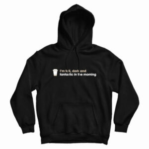 I’m Tall Dark And Fantastic In The Morning Hoodie