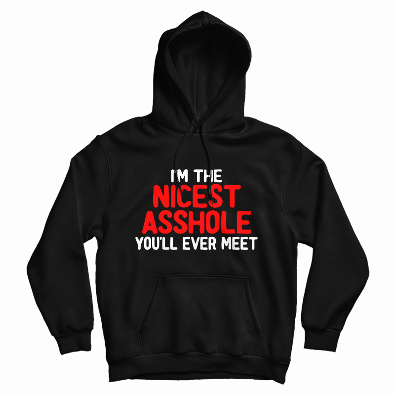 I'm The Nicest Asshole You'll Ever Meet Hoodie I'm The Nicest Asshole You'll Ever Meet Hoodie