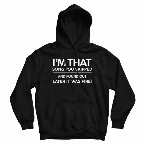 I'm The Song You Skipped Hoodie For I'm The Song You Skipped Hoodie For