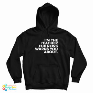 I’m The Teacher Fox News Warns You About Hoodie For UNISEX