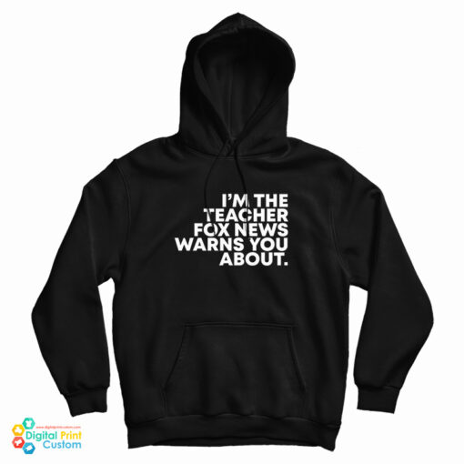 I'm The Teacher Fox News Warns You About Hoodie For UNISEX I'm The Teacher Fox News Warns You About Hoodie For UNISEX