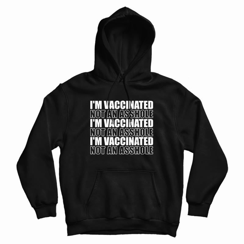 I'm Vaccinated Not An Asshole Hoodie I'm Vaccinated Not An Asshole Hoodie
