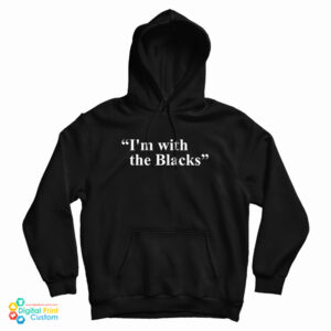 I’m With The Blacks Hoodie For UNISEX
