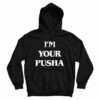 I’m Your Pusha Hoodie For UNISEX