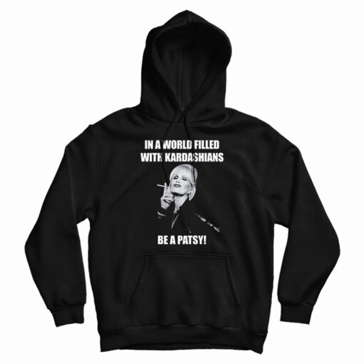 In A World Filled With Kardashians Be A Patsy Hoodie For UNISEX In A World Filled With Kardashians Be A Patsy Hoodie For UNISEX