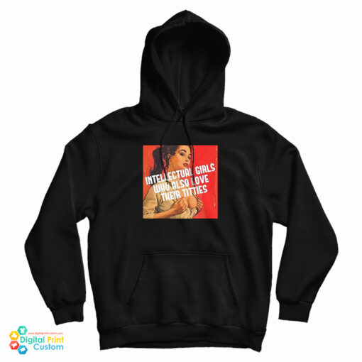 Intellectual Girls Who Also Love Their Titties Hoodie For UNISEX Intellectual Girls Who Also Love Their Titties Hoodie For UNISEX