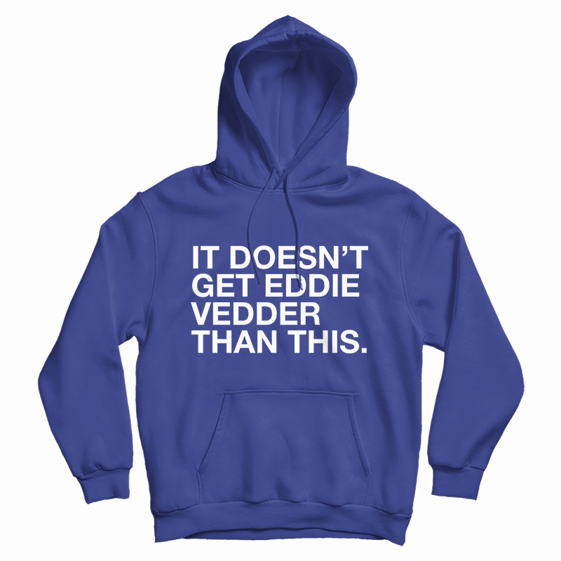 It Doesn't Get Eddie Vedder Than This Hoodie It Doesn't Get Eddie Vedder Than This Hoodie
