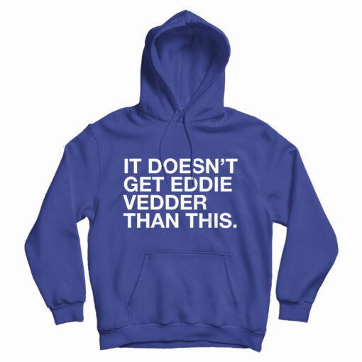 It Doesn't Get Eddie Vedder Than This Hoodie It Doesn't Get Eddie Vedder Than This Hoodie