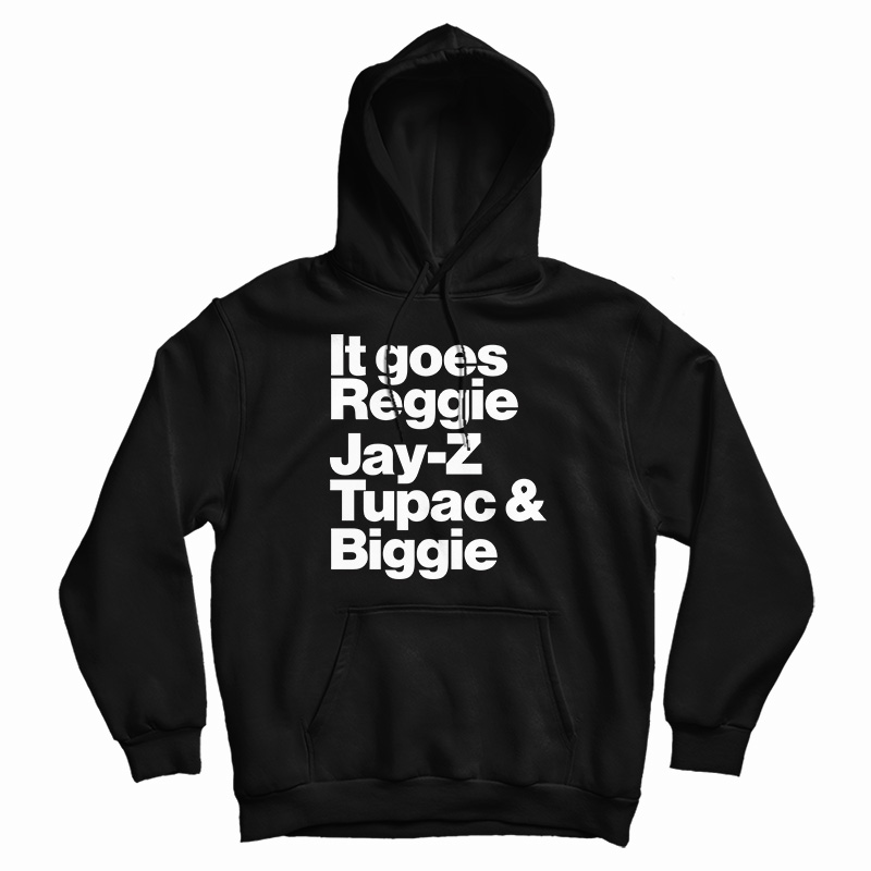 It Goes Reggie Jay-Z Tupac And Biggie Hoodie It Goes Reggie Jay-Z Tupac And Biggie Hoodie