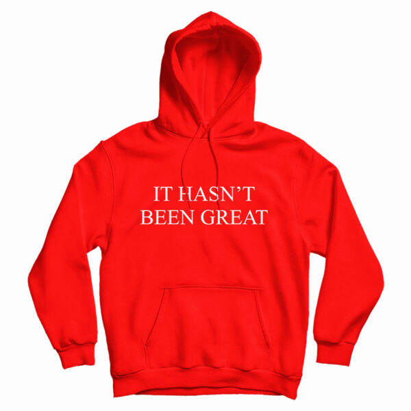 It Hasn’t Been Great Hoodie For
