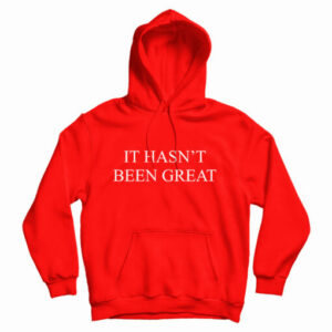 It Hasn’t Been Great Hoodie For