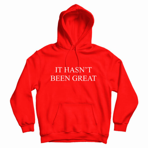 It Hasn't Been Great Hoodie For It Hasn't Been Great Hoodie For