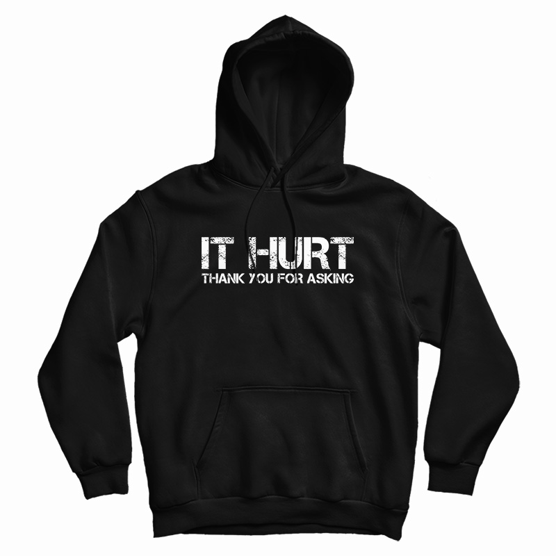 It Hurt Thank You For Asking Hoodie For UNISEX It Hurt Thank You For Asking Hoodie For UNISEX