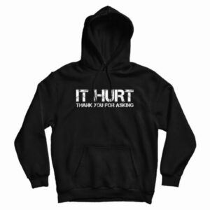 It Hurt Thank You For Asking Hoodie For UNISEX