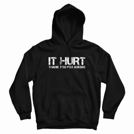It Hurt Thank You For Asking Hoodie For UNISEX It Hurt Thank You For Asking Hoodie For UNISEX