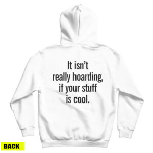 It Isn’t Really Hoarding If Your Stuff Is Cool Back Hoodie For UNISEX