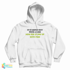 It Started Out With A Kiss How Did It End Up With Piss Hoodie
