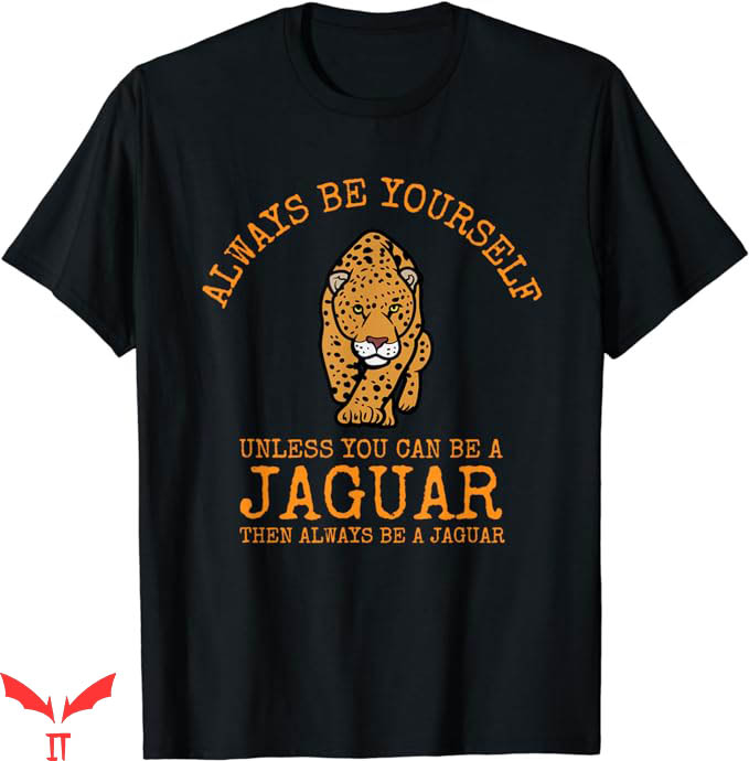 It Was Always The Jaguars T-Shirt Always Be Yourself It Was Always The Jaguars T-Shirt Always Be Yourself