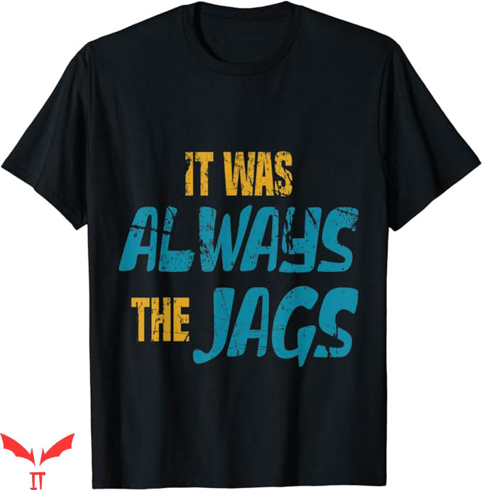 It Was Always The Jaguars T-Shirt Includes Love For Jaguars It Was Always The Jaguars T-Shirt Includes Love For Jaguars