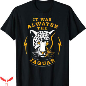 It Was Always The Jaguars T-Shirt Jaguars Meme Trending