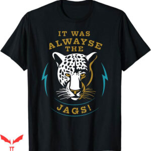 It Was Always The Jaguars T-Shirt Meme Sesign Quote Trending