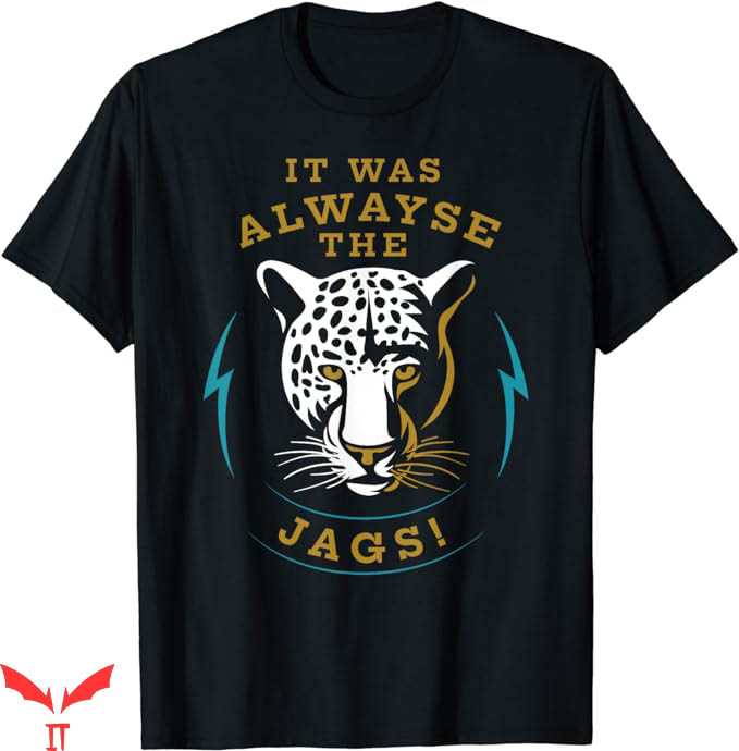 It Was Always The Jaguars T-Shirt Meme Sesign Quote Trending It Was Always The Jaguars T-Shirt Meme Sesign Quote Trending