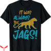 It Was Always The Jaguars T-Shirt Quote Saying T-Shirt