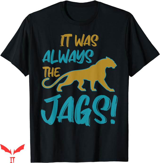 It Was Always The Jaguars T-Shirt Quote Saying T-Shirt It Was Always The Jaguars T-Shirt Quote Saying T-Shirt