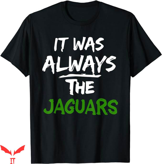 It Was Always The Jaguars T-Shirt Saying T-Shirt Trending It Was Always The Jaguars T-Shirt Saying T-Shirt Trending