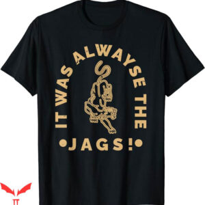 It Was Always The Jaguars T-Shirt Unless You Can Be AJaguar