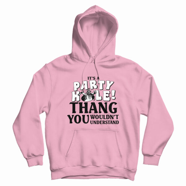 It’s A Party Hole Thang You Wouldn’t Understand Hoodie For UNISEX