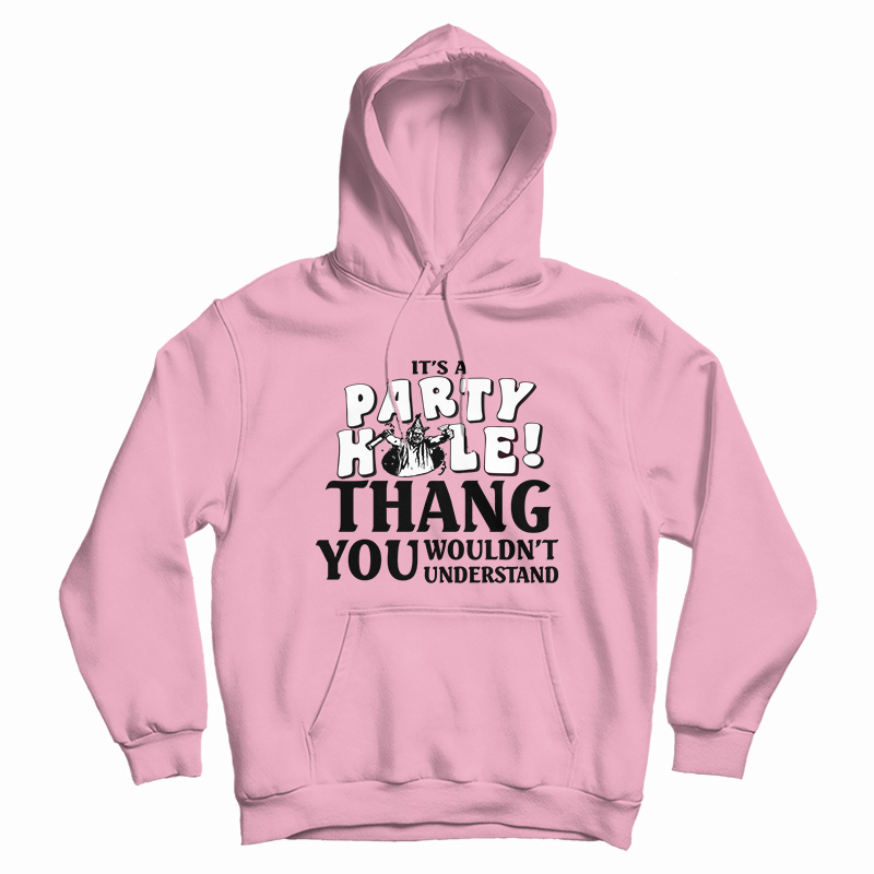 It's A Party Hole Thang You Wouldn't Understand Hoodie For UNISEX It's A Party Hole Thang You Wouldn't Understand Hoodie For UNISEX