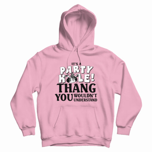It's A Party Hole Thang You Wouldn't Understand Hoodie For UNISEX It's A Party Hole Thang You Wouldn't Understand Hoodie For UNISEX