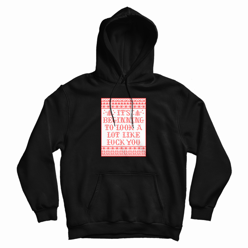 It's Beginning To Look A Lot Like Fuck You Hoodie For UNISEX It's Beginning To Look A Lot Like Fuck You Hoodie For UNISEX