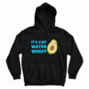 It’s Just Water Weight Hoodie For UNISEX