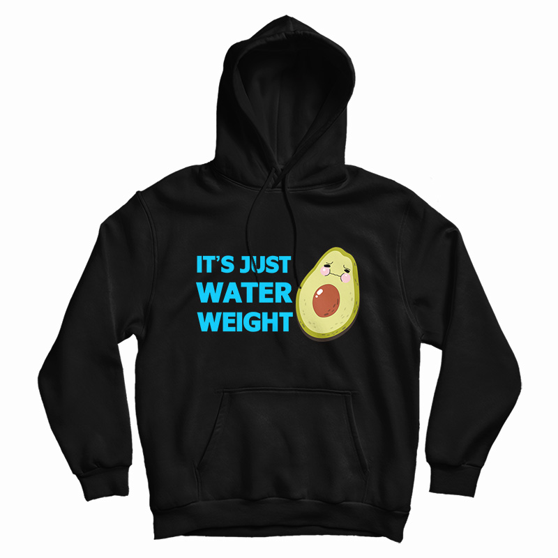 It's Just Water Weight Hoodie For UNISEX It's Just Water Weight Hoodie For UNISEX