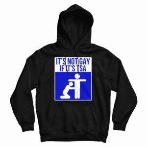 Its Not Gay If Its TSA Hoodie For UNISEX 1