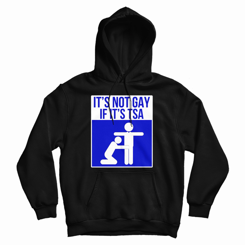 It's Not Gay If It's TSA Hoodie For UNISEX It's Not Gay If It's TSA Hoodie For UNISEX