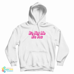 It’s Not Me It’s You Hoodie For UNISEX