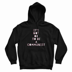 Its Not Ok To Be A Communist Hoodie 1