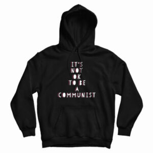 Its Not Ok To Be A Communist Hoodie 2