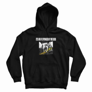 It’s Over Spongeboy Me Bob Hoodie For UNISE