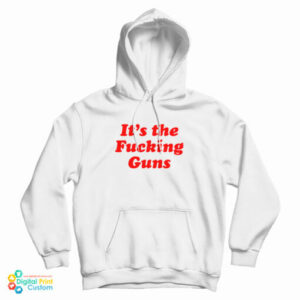 It’s The Fucking Guns Hoodie For UN