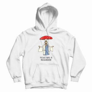 Jesus Was A Mushroom Hoodie For