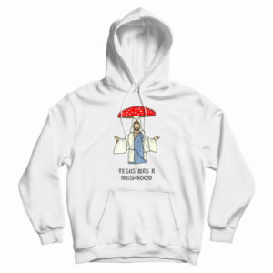 Jesus Was A Mushroom Hoodie For